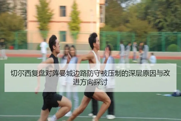 切尔西复盘对阵曼城边路防守被压制的深层原因与改进方向探讨 - kaiyun